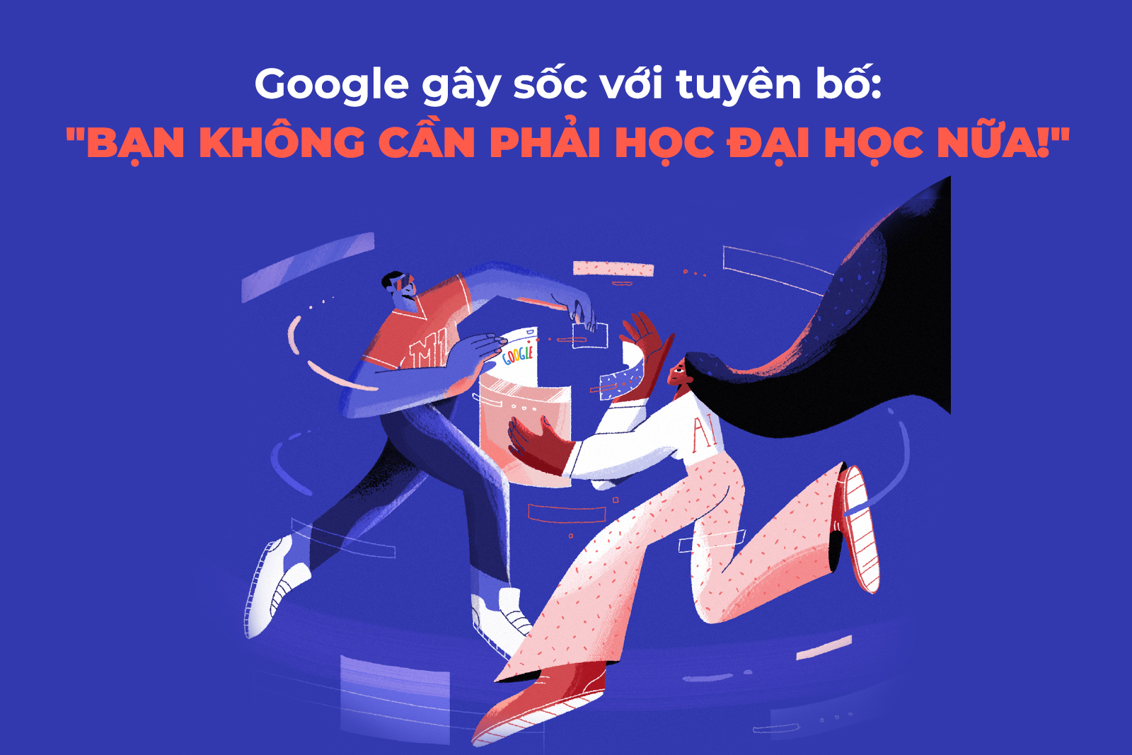 Google gây sốc khi tuyên bố bạn không cần phải học Đại học nữa nếu...