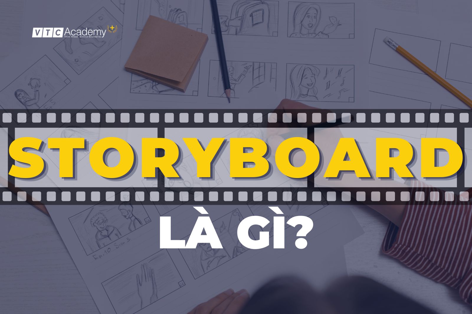 Storyboard là gì? Bước khởi đầu cho mọi thước phim hoàn hảo