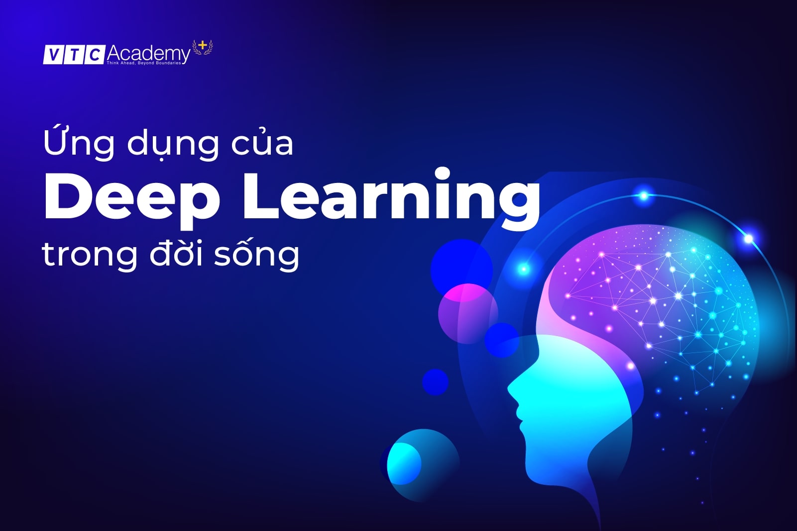 Deep Learning là gì? 6 ứng dụng của Deep Learning vào đời sống